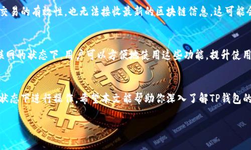 TP钱包（TokenPocket）是一款多链数字资产钱包，旨在为用户提供安全、便捷的加密货币管理解决方案。关于“TP钱包能关网吗”的问题，以下是详细解答以及相关的一些信息。

TP钱包的网络连接需求
TP钱包是一款数字资产钱包，用户在使用过程中通常需要联网。这样可以访问区块链网络，从而进行资产的查询、发送和接收。然而，TP钱包也提供了一些离线功能。

离线功能的使用
尽管TP钱包需要联网来进行大多数交易，但用户可以在离线状态下管理自己的私钥和助记词。这意味着，在没有网络的情况下，用户可以确保自己的资产安全，条件是他们已经在线获取了所需的信息，比如地址和余额。

安全考虑
如果用户决定在没有网络的情况下使用TP钱包，他们需要格外小心。没有网络，用户无法及时验证交易的有效性，也无法接收最新的区块链信息。这可能会导致用户在发送资产时出现问题。此外，私钥和助记词需要妥善保管，一旦丢失，资产将无法恢复。

TP钱包的其他功能
TP钱包不仅仅是一个数字资产的存储工具。它还支持多种功能，如去中心化交易、DApp浏览等。在联网的状态下，用户可以方便地使用这些功能，提升使用体验。

总结
总的来说，TP钱包在离线时不能完成资源管理和交易功能。如果用户想确保安全，最好在有网络的状态下进行操作。希望本文能帮助你深入了解TP钱包的功能与网络需求。

如有更多问题，欢迎随时提问！
