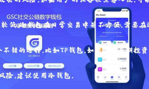 TP钱包（Token Pocket）是一种多链钱包，可用于加密货币的存储和管理。它支持多种区块链资产，包括Ethereum、比特币和TRON等。至于“冷钱包”这个概念，通常指的是一种离线存储的数字资产存储方式，可以有效防止黑客攻击和其他网络风险。

那么，TP钱包算不算是冷钱包呢？让我们来逐一分析。

什么是冷钱包？
冷钱包，通常是指那些完全离线存储的数字货币钱包。常见的冷钱包形式包括硬件钱包和纸钱包。它们不使用互联网连接，因此相对安全。但这也意味着，用户在需要进行交易时，必须先将资产转移到热钱包中去，导致不便和耗时。

TP钱包特点
TP钱包作为一种热钱包，允许用户方便地进行交易、转账和资产管理。它本质上是一个数字资产管理工具，能够支持多种区块链的资产，但并不提供完全的离线存储。在TP钱包中，用户的私钥依然保存在设备上，但不是以离线的形式，而是以加密方式存储在云端或设备本地。

TP钱包的安全性
虽然TP钱包相对安全，提供多层加密防护、指纹识别和双重认证等功能。然而，任何在线存储的资产总是面临网络攻击的风险。如果用户的设备被黑客入侵，可能导致资产的丢失。因此，从安全角度来看，TP钱包并不算严格意义上的冷钱包。

冷钱包 vs 热钱包
相较于冷钱包，热钱包的便利性更强。用户可以随时访问自己的资产，并快速进行交易。但与此同时，它们的安全性较低。冷钱包在日常交易中并不方便，需要在进行交易前，先将资产从冷钱包转移到热钱包，这是一个相对繁琐的过程。

如何选择合适的钱包？
选择钱包时应根据自己的需求进行权衡。如果你是一名活跃的交易者，愿意承担一些安全风险，那么热钱包是一个不错的选择，比如TP钱包。如果你是长期投资者，想要保护资产，冷钱包将更符合你的需求。

总结
TP钱包是热钱包，不算冷钱包。虽然它有较高的安全性，适合日常交易，但如果你希望将资产长期存储并防范网络风险，建议使用冷钱包。