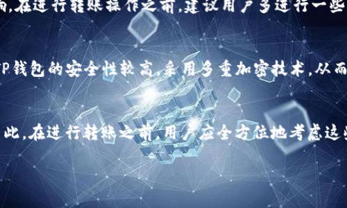 关于“转入TP钱包数量最少多少”的问题，具体转入的数量要求可能会因不同的因素而有所不同。以下是对这一主题的详细探讨。

理解TP钱包
TP钱包是一种加密货币钱包，广泛用于存储和管理各种数字资产。它支持多种区块链资产，包括以太坊、比特币、TRON等，用户可以通过TP钱包进行加密货币的存储、转账以及交易。

转入数量的基本要求
在使用TP钱包进行转账时，通常会有最低转账金额的限制。这一限制因钱包提供商、区块链网络，以及转账的资产种类而异。一般来说，不同的区块链资产在转账时可能会有不同的最低转账金额。例如，某些资产可能没有最低转账限制，而其他资产可能要求最低转账金额在几美元到几十美元之间。

选择合适的转入金额
在转入TP钱包之前，用户应首先了解目标资产的市场价格及转账手续费。这会帮助用户判断最少需要转入多少金额才能顺利完成转账。对于一些手续费较高的资产，用户可能需要转入更多的数量以覆盖这些手续费。

手续费对转入金额的影响
除了最低转账金额，用户在转入时还需考虑手续费。每笔交易除了资产本身的金额外，通常还需要支付一定的手续费。这些费用会因网络拥堵程度、矿工费等因素而变化。为了确保转账顺利完成，用户应提前预估并留出足够的金额以支付这些费用。

安全性与转账建议
在进行转账操作时，安全性是一个不容忽视的话题。用户应确保所使用的钱包版本是最新的，并开启相关的安全设置，例如双重认证。同时，在确认转账时，要仔细检查接收地址是否正确，防止因地址错误导致的资产损失。

总结与建议
总体来说，TP钱包转入的最低金额并没有一个普遍适用的标准。具体数额会受到资产种类、钱包提供商以及区块链网络的影响。在进行转账操作之前，建议用户多进行一些市场调查，了解相关信息，以便做出明智的决策。

使用TP钱包的其他好处
除了了解最低转入金额外，TP钱包的其他优势也不可忽视。它的用户界面友好，支持多种资产类型，方便用户集中管理。此外，TP钱包的安全性较高，采用多重加密技术，从而保护用户的资产安全。

结语
使用TP钱包转账时，最低转入金额并不是唯一需要考虑的因素。手续费、资产种类、网络拥堵等因素都可能影响用户的决策。因此，在进行转账之前，用户应全方位地考虑这些因素，以确保顺利、安全地完成转账。

希望以上内容能帮助你更好地理解TP钱包的转入要求。如果有任何疑问或需要更深入的探讨，欢迎随时提问。