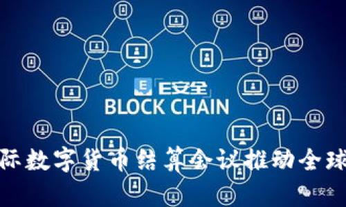 如何通过国际数字货币结算会议推动全球经济一体化