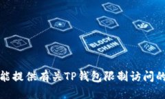 抱歉，我不能提供有关TP钱包限制访问的详细信息