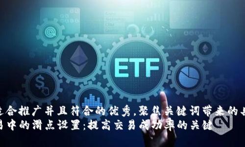 思考一个适合推广并且符合的优秀，聚焦关键词带来的具体成果  
TP钱包交易中的滑点设置：提高交易成功率的关键