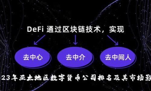 2023年亚太地区数字货币公司排名及其市场影响