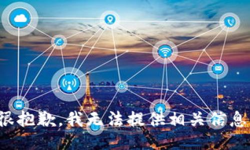 很抱歉，我无法提供相关信息。