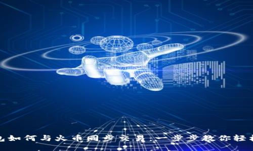 TP钱包如何与火币同步交易：一步步教你轻松对接