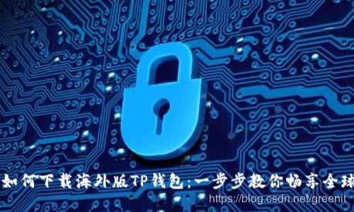 苹果手机如何下载海外版TP钱包：一步步教你畅享全球数字资产