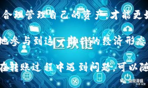 要将货币网（USBT）转到TP钱包，您需要遵循一系列的步骤。下面是详细的步骤和注意事项，帮助您顺利完成转账。

步骤一：准备工作

在开始之前，确保您已经在货币网和TP钱包上注册了账户，并完成了身份验证。这是确保转账顺利进行的第一步。

同时，您需要确认以下几点：
ul
    li您的货币网账户中有足够的USBT余额。/li
    li您已获取TP钱包的接收地址。/li
/ul

步骤二：获取TP钱包的接收地址

登录到您的TP钱包应用程序或网站。进入“接收”页面，您将看到一串字母和数字组成的钱包地址。这是您在TP钱包中接收USBT的地址。请注意，确保您复制粘贴时没有错误，因为转账错了地址可能导致资金的丢失。

步骤三：登录货币网

在您的设备上打开货币网，输入您的账户信息并登录。找到“转账”或“提现”选项，通常可以在主页面或者账户管理中找到。

步骤四：填写转账信息

在转账页面，您需要输入以下信息：
ul
    li接收地址：将您在TP钱包中复制的地址粘贴到此处。/li
    li转账金额：输入您希望转账的USBT数量。/li
    li备注信息（可选）：您可以添加一段备注，以便于您今后回顾。/li
/ul

步骤五：确认转账信息

在提交转账之前，请再次仔细核对所有信息。确保接收地址和转账金额正确无误。这一步是防止错误发生的重要环节。

步骤六：提交转账

确认无误后，点击“提交”或“确认”按钮。根据货币网的规定，您可能会被要求输入交易密码或进行其他安全验证。

步骤七：查看转账状态

提交后，您可以在货币网的转账记录页面查看该笔交易的状态。转账可能需要几分钟到几个小时的时间来完成，具体取决于网络的拥堵情况和交易的确认速度。

步骤八：检查TP钱包

在货币网确认转账状态后，您可以登录到TP钱包查看您的余额。您应该能看到刚刚转入的USBT余额。如果长时间没有到账，您可以检查交易记录或联系货币网的客服进行咨询。

注意事项

在转账过程中，有几个注意事项：
ul
    li确保您在发送USBT之前了解相关的转账费用。在某些情况下，转账可能会产生一定的手续费。/li
    li请务必使用官方应用或网站进行操作，避免钓鱼网站带来的风险。/li
    li在转账前，确保您的网络连接稳定，避免中途断开导致的交易失败。/li
    li保持您的账户信息安全，定期更改密码并开启双因素验证。/li
/ul

结论

将货币网的USBT转到TP钱包并不复杂，只需按照上述步骤操作即可安全完成交易。确保您的账户信息安全，合理管理自己的资产，才能更好地享受数字货币带来的便利。

随着区块链技术的不断发展与普及，数字货币的使用愈发广泛。只有掌握好转账的流程，才能更加从容自信地参与到这一新兴的经济形态中。在未来，数字货币将可能成为我们日常生活的一部分，了解相关知识，将帮助我们更好地迎接这一变革。 

以上内容介绍了一系列将货币网的USBT转账到TP钱包的具体步骤和注意事项，希望对您有所帮助。如果您在转账过程中遇到问题，可以随时查阅相关资料或寻求专业的帮助。