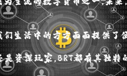   BRT数字货币：引领未来金融的新潮流与真实应用成果 / 
 guanjianci 数字货币, BRT, 区块链, 投资理财 /guanjianci 

什么是BRT数字货币？
BRT数字货币，作为一种新兴的加密货币，旨在通过区块链技术为用户提供更加安全、便捷的金融服务。它不仅仅是一个简单的交易媒介，更是一个连接真实经济与虚拟世界的桥梁。BRT背后的团队聚焦于技术创新与用户体验，力求为投资者带来实际的回报。而这一切的背后，离不开现代金融体系对数字货币的接受与认可。

BRT数字货币的技术优势
BRT数字货币利用先进的区块链技术，确保交易的安全性与透明度。每一笔交易都经过数据验证，无法被篡改。这种透明性在传统金融体系中是难以实现的。此外，BRT还通过智能合约功能，允许用户设定自动执行的条件，从而减少人为错误和不必要的中介费。

实际应用场景：BRT如何改变生活？
BRT数字货币的应用已渗透到我们的生活中。无论是在线购物、投资理财还是跨国汇款，BRT都能提供一种高效、安全的解决方案。例如，用户可以通过BRT进行国际汇款，传统银行可能需要几天时间，而通过BRT，几分钟内交易就能完成，大大提高了资金流动的效率。

BRT在投资理财中的潜力
随着越来越多的人开始关注数字货币，BRT成为了一种新的投资选择。投资者不仅可以通过购买BRT进行短期交易，还可以选择长期持有，分享项目的成长红利。由于其供应量有限，市场需求的增加也会推动其价值的上涨。与此同时，BRT团队不断在技术上进行创新，进一步提升货币的稳定性和流通性。

如何安全投资BRT数字货币？
投资任何数字货币都伴随着风险，因此了解如何安全投资BRT就显得尤为重要。首先，投资者应当选择可信赖的交易平台，以确保交易的安全性。其次，使用硬件钱包储存BRT币种，这样可以有效防止黑客攻击和虚拟货币丢失。此外，定期关注市场动态与技术更新，及时调整投资策略。

文化与BRT数字货币的关联性
在全球数字货币浪潮中，各国文化对其发展也产生了不同的影响。在一些国家，数字货币被视为推动经济变革的重要力量，而在另一些国家，监管政策却可能导致市场的不确定性。无论如何，BRT数字货币都在这种多元文化的碰撞中发展，反过来也影响着人们的消费习惯与投资理念。

未来展望：BRT数字货币的前景
随着越来越多的用户了解和使用BRT数字货币，未来的增长潜力不可小觑。尽管市场波动较大，但随着技术不断成熟与应用场景的扩展，BRT有望成为主流的数字货币之一。未来，BRT不仅要在金融领域占据一席之地，还将可能深化到更多的行业，如供应链管理、医疗健康等领域，用科技推动社会的持续发展。

总结
总的来说，BRT数字货币的产生与发展正好体现了现代科技与金融的深度融合。作为一种新兴的投资工具，BRT不仅带来了繁荣的投资机会，也为我们生活中的方方面面提供了便利。紧跟时代的步伐，我们应当把握住这股数字风潮，探索属于自己的BRT投资之路。

如今，BRT数字货币已不仅仅是一个话题，更多的是一种趋势和生活方式。了解它，投资它，或许会给我们带来意想不到的惊喜。无论你是金融新手还是资深玩家，BRT都有其独特的价值与意义。希望每位读者都能在这一波数字经济浪潮中找到自己的立足点与发展机会。