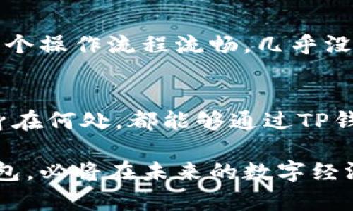 TP钱包（Token Pocket）是一款支持多种区块链资产的数字钱包。它以其用户友好、功能丰富和广泛的兼容性而受到许多用户的青睐。本文将详细介绍TP钱包的支持地区、主要功能和使用方式，帮助用户更好地理解TP钱包及其应用。

TP钱包支持的地区
TP钱包并没有严格限制哪些地区可以使用。它是一个全球性的数字资产管理工具，适用于任何可以访问互联网的地方。因此，用户只需下载应用，并遵循注册流程，即可在全球范围内使用TP钱包。

TP钱包的主要功能
TP钱包具备多种强大功能，使其在数字钱包市场中脱颖而出：
ul
    listrong多链支持：/strongTP钱包支持以太坊、EOS、TRON等多个主流区块链，用户可以同时管理多种加密资产。/li
    listrong去中心化交易所（DEX）：/strong用户可以直接在钱包内进行交易，无需转移资产，增强了安全性和便捷性。/li
    listrong数字资产安全：/strongTP钱包提供私钥管理功能，用户对自己的资产拥有完全的控制权，安全性较高。/li
    listrong社区功能：/strongTP钱包还具备丰富的社区活动，让用户可以参与到去中心化金融（DeFi）中，获得更多收益。/li
/ul

如何使用TP钱包？
使用TP钱包非常简单。以下是具体步骤：
ol
    listrong下载与安装：/strong用户可以在App Store或Google Play中搜索“Token Pocket”进行下载。安装完成后，打开应用。/li
    listrong注册账户：/strong用户可以通过社交媒体账户、邮箱或手机号注册TP钱包，进入钱包界面。/li
    listrong创建钱包或恢复钱包：/strong根据提示创建新钱包，也可以通过助记词恢复已有钱包。/li
    listrong管理资产：/strong用户可以在钱包内添加不同的资产，进行转账、交易或参与DeFi项目。/li
/ol

TP钱包的用户体验
用户界面友好、操作简单，这也是TP钱包的一大亮点。新手用户可以轻松上手，资深用户也能找到高级功能。整个操作流程流畅，几乎没有卡顿现象。用户可以在资产管理、交易和社区互动之间无缝切换，享受数字资产管理的便利。

总结
总的来说，TP钱包凭借其强大的功能和全球兼容性，成为了许多人进行区块链资产管理的不二选择。无论你身在何处，都能够通过TP钱包方便地管理的自己的加密资产。如果你还没有体验过TP钱包，不妨试试看，带给你的数字资产管理新体验。

随着区块链技术的发展，数字货币的使用范围也越来越广泛。TP钱包作为一种安全、便捷、功能丰富的数字钱包，必将在未来的数字经济中扮演重要的角色。让我们一起期待它带来的新机遇。