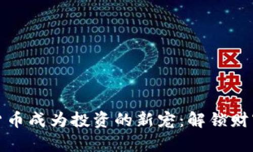 为什么数字货币成为投资的新宠：解锁财富增长的门道