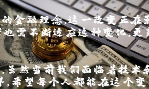 
时间如何看待超越数字货币的未来趋势和潜在影响/时间

关键词数字货币, 加密货币, 区块链技术, 未来趋势/关键词

引言
近年来，随着区块链技术的发展和加密货币的兴起，数字货币逐渐成为了社会各界关注的焦点。随着越来越多的人投资于比特币、以太坊等数字货币，数字货币的市场份额也在不断扩大。然而，超越数字货币的概念，让我们重新审视未来的货币形态和金融体系。

数字货币的基本概念
数字货币是指以数字形式存在的货币。与传统的纸币或硬币不同，数字货币通常是基于区块链技术的。比特币是第一个也是最著名的数字货币，但如今市场上已有数千种不同的数字货币。
数字货币具有去中心化的特点。这意味着它不受任何中央机构的控制。用户可以通过电子钱包进行交易，交易过程迅速且便捷。此外，数字货币的透明性也使得交易记录可以被所有参与者监督。

超越数字货币的图景
专注于数字货币无疑是现代金融领域的一种趋势，但我们不能忽视更大的图景：未来的货币可能会超越数字货币的框架，找到更适合当今经济社会的解决方案。
科技的进步使得金融工具、支付方式、甚至货币的本质都有可能发生革命。从数字货币到数字资产，再到智能合约，未来的支付科技将更加多元化与个性化。

区块链技术的重要性
在讨论超越数字货币的话题时，我们必须提到区块链技术。这种技术不仅仅是数字货币的基础，更是一种颠覆传统金融体系的力量。
区块链技术通过去中心化的方式，允许用户之间直接进行交易，无需中介机构。这一特性具有重要的意义，它能够降低交易成本，提高效率，甚至降低欺诈的可能性。

超越数字货币的潜力应用
区块链技术可以在许多领域得到应用，不仅限于金融产业。例如，在供应链管理中，通过区块链技术可以实现产品从生产到销售的全程追踪。这种透明度将极大地提高消费者的信任感。
此外，区块链还可以用于身份认证、医疗记录管理等多个领域。这些应用并不直接与数字货币相关，但却展现出超越数字货币的潜力，为未来的发展提供了更多可能性。

面临的挑战
尽管超越数字货币的愿景是美好的，但在实践中依然存在一些挑战。首先是法律监管的问题。许多国家对数字货币的监管政策尚不明确，这为市场带来了不确定性。
其次，技术的成熟度也是一个问题。区块链技术虽然具有很大的潜力，但其在性能和可扩展性上仍需进一步。许多项目在开发过程中面临着技术瓶颈。

社会文化影响
超越数字货币的趋势同样影响着社会文化。人们对传统金融体系的信任正在下降。越来越多的人开始关注去中心化的金融理念。这一改变正在影响着人们的消费习惯和价值观。
在未来，金融服务将更加个性化、高效。这不仅能满足消费者的需求，也将引发行业的颠覆与变革。金融行业的从业者也需不断适应这种变化，更新自身的知识与技能。

结语
总的来说，超越数字货币的趋势充满了机遇和挑战。区块链技术的广泛应用可能会彻底改变我们的经济和金融体系。虽然当前我们面临着技术和法律的障碍，但随着研究和实践的深入，这些问题都有望得到解决。
展望未来，超越数字货币的概念必将催生出更多新兴金融工具。我们期待看到一个更加包容、高效且透明的金融世界。希望每个人都能在这个变革中找到自己的位置。