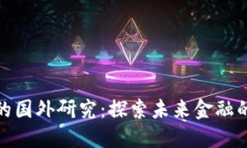 数字货币的国外研究：探索未来金融的变革之路