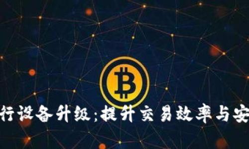 数字货币银行设备升级：提升交易效率与安全性的关键