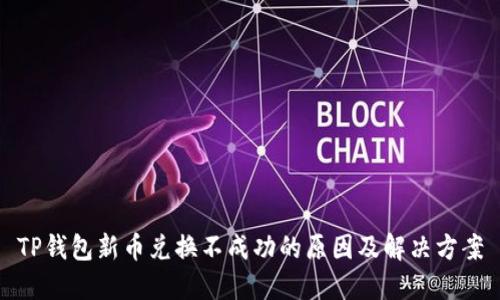 TP钱包新币兑换不成功的原因及解决方案