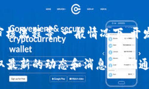 关于“t p 钱包”何时在苹果商店上架的问题，具体时间可能会因多种因素而有所不同，包括开发进度、审核流程等。一般情况下，开发团队会在完成应用的各项测试后，提交到苹果商店进行审核。审核通过后，应用便会在商店中正式上架。

为了获得最新的信息，我建议您定期查看苹果商店，或关注t p 钱包的官方网站和社交媒体渠道，以获取最新的动态和消息。他们通常会在这些平台上发布有关上架时间、功能更新和其他相关信息的公告。
