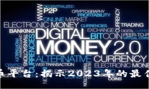 bacontent
最火热的数字货币平台：揭示2023年的最佳选择与投资机会