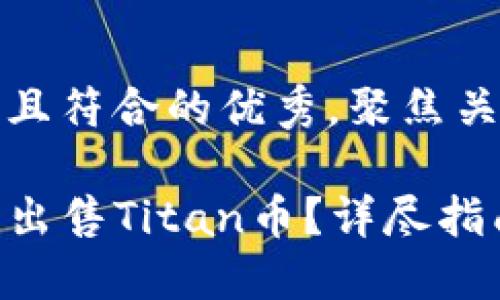 思考一个适合推广并且符合的优秀，聚焦关键词带来的具体成果

如何在TP钱包中顺利出售Titan币？详尽指南与实用技巧