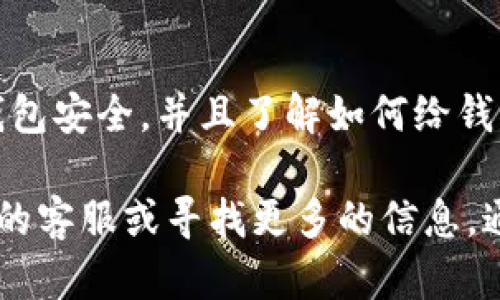 关于“T P钱包里面有钱吗”的问题，具体的答案取决于多个因素，包括你的账户状态、交易记录以及钱包的使用情况等。下面，我将详细介绍一些与数字钱包相关的知识，以及如何确认你的TP钱包余额。

1. 什么是TP钱包？
TP钱包是一种数字货币钱包，用于存储、管理和转账加密货币。它允许用户轻松购买、出售和交易各种加密资产。用户可以在TP钱包中查看自己的余额、交易记录，并进行资产的管理。

2. 如何检查TP钱包的余额？
要确认你的TP钱包里是否有钱，可以通过以下几个步骤进行检查：
ol
    li打开TP钱包应用程序或访问其官方网站。/li
    li登录你的账户，输入你的用户名和密码。/li
    li在主界面上，可以看到你的余额信息，通常在“资产”或“首页”部分。/li
    li你也可以查看具体的交易记录，了解资金的进出情况。/li
/ol

3. 余额为零的原因是什么？
如果你检查后发现TP钱包的余额为零，可能有以下几种原因：
ul
    listrong未充值：/strong如果你还没有向钱包中充值，那么余额自然为零。/li
    listrong转账操作：/strong如果近期进行了转账操作而没有收到相应的资产，可能是转账未成功。/li
    listrong账户问题：/strong是否有可能你的账户被暂停或存在其他问题，需要联系客服解决。/li
    listrong网络问题：/strong有时候，网络延迟可能导致余额更新不及时。/li
/ul

4. 如何给TP钱包充值？
充值 TP 钱包通常可以通过以下几种方式：
ol
    listrong通过银行转账：/strong许多钱包支持直接通过银行转账进行充值，可以选择相应的充值方式并输入金额。/li
    listrong使用其他数字货币：/strong如果你拥有其他数字货币，可以选择将其兑换成TP钱包支持的货币进行充值。/li
    listrong第三方支付平台：/strong某些钱包也支持通过支付宝、微信支付等第三方支付服务充币。/li
/ol

5. 安全性与风险
使用TP钱包时，安全性非常重要。请确保：
ul
    li使用强密码，不要将密码分享给他人。/li
    li启用双重身份验证，增加额外的安全层。/li
    li定期检查交易记录，确保没有未经授权的交易。/li
    li定期备份钱包数据，以防数据丢失。/li
/ul

总结
如果你在TP钱包中查询余额而发现是零，先不要惊慌，按照上述步骤逐一排查原因。确保你的钱包安全，并且了解如何给钱包充值。在这个数字货币越来越普及的时代，掌握这些基本知识将帮助你更好地管理个人资产。

希望这篇文章能够帮助你了解TP钱包的使用与管理。如果你还有其他问题，随时可以咨询相关的客服或寻找更多的信息。通过主动维护和管理你的数字资产，让你的钱包“一直有钱”。