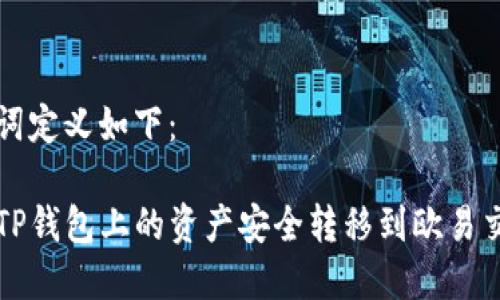 和关键词定义如下：

如何将TP钱包上的资产安全转移到欧易交易平台