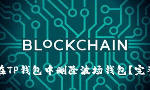 如何在TP钱包中删除波场钱包？完整指南