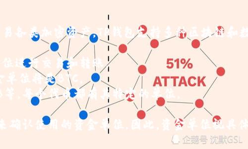 TP钱包（TP Wallet）是一个数字货币钱包，用于存储、管理和交易各类加密资产。TP钱包支持多种区块链和数字资产，因此其资金单位通常与所支持的具体资产有关。例如：

1. **以太坊（ETH）**：在TP钱包中，用户可以用ETH作为资金单位进行交易和转账。
2. **比特币（BTC）**：如果用户在TP钱包中存储比特币，则资金单位将是BTC。
3. **其他代币**：TP钱包还支持许多其他代币，例如USDT、BNB等，每个代币都有其特定的单位。

用户在使用TP钱包时可以根据所交易或管理的数字资产类型来确认使用的资金单位。因此，资金单位视具体的加密货币或代币而定。