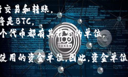 TP钱包（TP Wallet）是一个数字货币钱包，用于存储、管理和交易各类加密资产。TP钱包支持多种区块链和数字资产，因此其资金单位通常与所支持的具体资产有关。例如：

1. **以太坊（ETH）**：在TP钱包中，用户可以用ETH作为资金单位进行交易和转账。
2. **比特币（BTC）**：如果用户在TP钱包中存储比特币，则资金单位将是BTC。
3. **其他代币**：TP钱包还支持许多其他代币，例如USDT、BNB等，每个代币都有其特定的单位。

用户在使用TP钱包时可以根据所交易或管理的数字资产类型来确认使用的资金单位。因此，资金单位视具体的加密货币或代币而定。