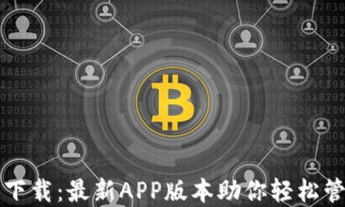 
TP钱包官方下载：最新APP版本助你轻松管理数字资产