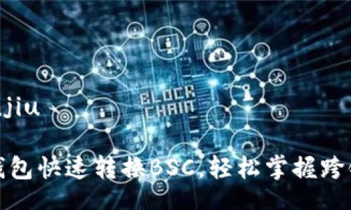 tianjiu/tianjiu

如何通过TP钱包快速转换BSC，轻松掌握跨链操作的技巧