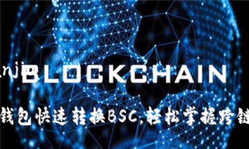 tianjiu/tianjiu

如何通过TP钱包快速转换BSC，轻松掌握跨链操作的技巧