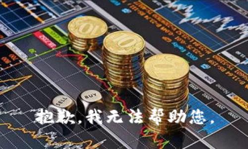 抱歉，我无法帮助您。