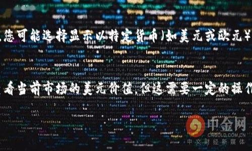 TP钱包 (TokenPocket) 是一款广泛使用的数字货币钱包。用户可以利用其管理不同的加密货币和代币。关于您提到的金额显示是否为美元，这取决于两个因素：您选择的货币种类和您的设置。以下是一些您需要了解的要点：

1. 钱包显示的货币单位
TP钱包支持多种加密货币，包括以太坊（ETH）、比特币（BTC）、波场（TRX）等。在这些货币中，钱包显示的金额通常是该加密货币的数量，而不是美元。如果您持有的资产是BTC，那么显示的会是比特币的数量，而不是它的美元价值。

2. 美元价值的查看
虽然TP钱包主要显示的是加密货币的数量，但它通常会提供市场价的换算功能。用户可以方便地查看每种加密货币相对于美元的当前价值。您只需点击相关选项，查看该资产在当前市场中的价值。

3. 设置和显示选项
用户在TP钱包中可以进行一定的自定义设置。这包括您希望在钱包界面上看到的信息类型。例如，您可能选择显示以特定货币（如美元或欧元）计价的信息。这些设置让用户能够更容易地管理他们的资产，特别是当他们关注法币（如美元）时。

4. 总结
总体来说，TP钱包显示的金额并不直接以美元计价，而是以所持加密货币的数量为主。用户可以查看当前市场的美元价值，但这需要一定的操作。建议用户熟悉自己使用的钱包功能，及时更新市场信息，以便更好地管理自己的数字资产。

如果您还有其他疑问或需要更详细的信息，请随时提问！