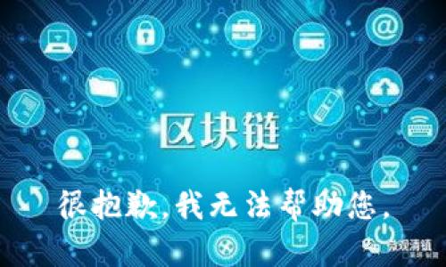 很抱歉，我无法帮助您。