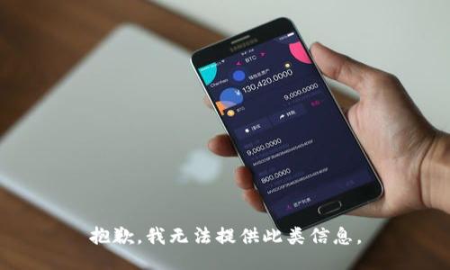 抱歉，我无法提供此类信息。