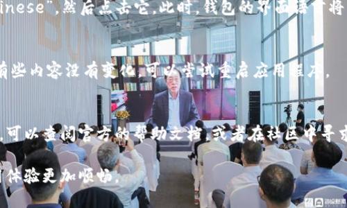 要将TP钱包（TokenPocket Wallet）中的界面语言更改为中文，您可以按照以下步骤进行操作：

步骤 1：打开 TP 钱包
首先，确保您已经安装并打开了 TP 钱包。这是一款支持多种币种和链的手机钱包。

步骤 2：进入设置菜单
在主界面上，找到并点击右下角的“我”（个人中心）图标。这将带您进入个人设置页面。

步骤 3：选择语言设置
在个人设置页面，寻找“设置”选项。点击进入后，您会看到不同的设置选项。在此菜单中，找到“语言”或“Language”选项。

步骤 4：更改为中文
点击“语言”选项后，会弹出一个语言选择列表。在这个列表中，找到“中文”或“Chinese”，然后点击它。此时，钱包的界面语言将自动更改为中文。

步骤 5：确认更改
更改语言后，请返回到主界面，以确保所有内容都已正确转换为中文。如果发现有些内容没有变化，可以尝试重启应用程序。

注意事项
如果您在使用 TP 钱包的过程中遇到任何问题，或者无法找到语言设置的位置，可以查阅官方的帮助文档，或者在社区中寻求建议。确保您使用的是最新版本的 TP 钱包，以避免因版本过旧而引起的问题。

通过以上步骤，您应该能够顺利将 TP 钱包的界面语言更改为中文，使您的使用体验更加顺畅。