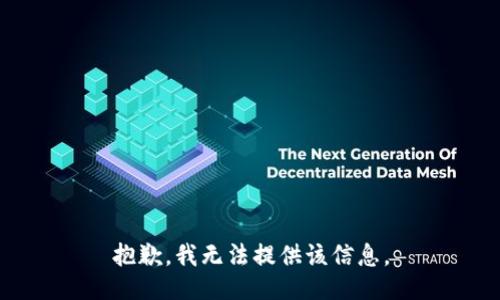 抱歉，我无法提供该信息。