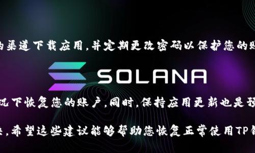 TP钱包显示没有权限的解决方案

在使用TP钱包时，用户有时会遇到“没有权限”的提示。这种情况通常让人感到困惑和沮丧。以下是针对这一问题的一些解决方案，可以帮助您恢复正常使用TP钱包的权限。

1. 确认网络连接

首先，确保您设备的互联网连接正常。TP钱包需要通过网络与区块链进行交互。如果您的网络不稳定，可能会导致权限相关的错误。您可以尝试切换到不同的网络，或者重启路由器以改善连接。

2. 更新TP钱包应用

如果您的TP钱包版本过旧，可能会出现权限问题。前往应用商店检查是否有可用的更新。如果有更新，请务必下载并安装最新版本。更新不仅能修复已知bug，还能提高应用的安全性和稳定性。

3. 检查账户设置

有时候，TP钱包的权限设置可能被修改。请登录您的账户，检查钱包的权限设置。特别是，如果您在使用多重签名或共享钱包，确保所有相关的权限都已正确配置。

4. 重新授权

如果您最近更换了设备，可能需要重新在新设备上登录并授权TP钱包。退出您的账户，重新登录并按照提示进行授权。确保您输入的私钥和助记词无误，这对于很多用户来说是常见的错误来源。

5. 联系客服

如果以上步骤都未能解决问题，建议您联系TP钱包的客服。他们能够提供专业的技术支持，并帮助您解决账户权限的问题。在联系时，请提供详细信息，包括错误提示的截图和您所采取的步骤，这样可以加快解决问题的速度。

6. 参考官方文档和社群

在很多情况下，TP钱包的官方论坛或社群也会有相关的解答。您可以查看FAQ部分，或在社交媒体平台上寻找用户的讨论，可能会发现其他用户的解决办法。

7. 小心使用第三方服务

避免使用不明来源的第三方服务或插件，这些可能会影响您的钱包权限。确保只从可信的渠道下载应用，并定期更改密码以保护您的账户安全。

8. 预防措施

为了防止未来再次出现权限问题，建议您定期备份钱包数据。通过备份，您可以在任何情况下恢复您的账户。同时，保持应用更新也是预防权限错误的重要步骤。

总结，如果您在使用TP钱包时遇到“没有权限”的问题，可以通过以上步骤进行排查和解决。希望这些建议能够帮助您恢复正常使用TP钱包的权限，享受更流畅的交易体验。