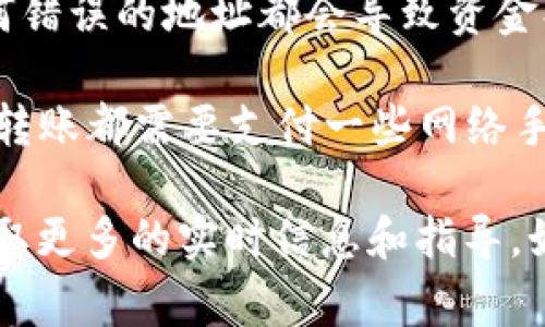 关于“fpay钱包能否转到tp钱包”的问题，这取决于两个钱包之间的兼容性和支持的资产类型。通常，不同加密货币钱包之间的转账需要满足以下几个条件：

1. **支持相同的数字货币**：确保两个钱包都支持相同类型的数字资产。如果fpay钱包和tp钱包都支持相同的加密货币，比如比特币（BTC）或者以太坊（ETH），那么就有可能进行转账。

2. **转账地址正确**：进行转账时，需确保你输入的tp钱包地址是正确的。任何错误的地址都会导致资金损失。

3. **网络费用**：在进行任何转账之前，请检查相关的手续费情况。一般来说，转账都需要支付一些网络手续费。

建议具体操作时，查看这两个钱包的官方网站或者联系它们的客户支持，以获取更多的实时信息和指导。如果你有其他问题，欢迎继续询问！