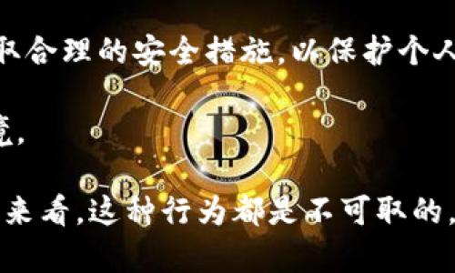 盗取TP钱包或任何其他数字钱包的行为都是违法的。根据法律规定，盗窃和侵害他人财产的行为都会受到严厉的法律制裁。以下是关于盗取TP钱包可能面临的后果的详细介绍。

1. 盗窃的法律后果
盗取TP钱包的行为属于网络犯罪。根据各国的法律，网络盗窃将面临严重的法律后果。这可能会包括罚款、监禁或其他刑事处罚。
在很多国家，网络犯罪的定义是相当广泛的。只要你的行为面对他人账户的信息和财产造成了伤害，你就可能会被控以盗窃罪。

2. 被抓的可能性
盗取钱包的行为极有可能被追踪到。网络安全公司和执法部门在追踪此类犯罪行为上已经变得越来越高级。
犯罪分子往往认为，在线活动可以匿名进行，但许多技术手段可以追踪到犯罪行为的源头。这包括IP地址追踪、网络流量分析等。

3. 受害者的追诉权利
如果你的TP钱包被盗，作为受害者你有权采取法律行动。受害者可以向有关部门报案，寻求追回损失。
许多国家都有相关的法律保护受害者的权益，帮助其向盗窃者追讨损失。此外，受害者也可以通过法律手段要求受害赔偿。

4. 道德和社会责任
盗取他人的财产不仅违反法律，也是不道德的。这种行为破坏了社会的信任基础。
网络社区中的信任关系建立在诚信和责任上。参与盗窃行为的人不仅伤害了别人，也损害了自己在社区中的声誉。

5. 如何保护自己的TP钱包
为了避免成为网络盗窃的受害者，每个用户都需要采取一些必要的安全措施。
ul
    li使用强密码：避免使用容易被猜测的密码，建议使用大小写字母、数字和特殊字符组合的复合密码。/li
    li启用双重验证：许多钱包提供双重验证的功能，可以大幅提升账户的安全性。/li
    li定期监测账户：定期查看自己的钱包交易记录，确保没有未经授权的活动。/li
    li保持软件更新：确保你的钱包应用和相关安全软件是最新版本，这能防止已知的安全漏洞被利用。/li
/ul

6. 加强网络安全意识
网络安全意识是预防网络犯罪的重要一环。用户应当对网络中潜在的风险有清晰认识。
学习如何识别恶意软件、钓鱼网站和其他网络欺诈手段是提高安全防护的关键。此外，用户还可以通过参加网络安全培训和研讨会来增强自身的安全意识。

7. 结语
盗取TP钱包的行为是违法且不道德的，犯罪分子必须承受法律的制裁。每一个用户都应提高自身的安全意识，采取合理的安全措施，以保护个人财产的安全。

总结来说，保护网络资产，抵制网络犯罪是每个人的责任。只有这样，我们才能共同维护一个安全、高效的网络环境。

通过以上的分析，我们可以清晰地看到，盗取TP钱包行为的风险和后果。无论是从法律、道德还是社会责任的角度来看，这种行为都是不可取的。因此，我们在追求数字资产的同时，更应该重视安全和合法性，永远不要让自己成为网络犯罪的参与者或受害者。
