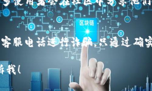 在寻找TP钱包的客服电话号码时，可以采取以下步骤：

1. 访问TP钱包官方网站
首先，您可以访问TP钱包的官方网站。通常，在官网上会提供相关的联系方式，包括客服电话。请确保您访问的是官方网站，以避免受到欺诈或信息泄露的风险。

2. 查看帮助中心或客服页面
通常，TP钱包会有一个专门的帮助中心或客服页面。在这个页面上，您可以找到常见问题解答、客服邮箱以及客服电话等信息。浏览这些内容可以帮助您快速找到所需的联系方式。

3. 使用APP内联系客服功能
如果您已经在手机上下载了TP钱包的应用程序，大部分钱包应用都会在设置或个人中心中提供联系客服的功能。您可以直接在APP内找到该功能，并联系客服，可以避免拨打错误的号码。

4. 查找社交媒体联系
TP钱包可能在社交媒体上拥有官方账号，比如Facebook、Twitter或微信等。在这些平台上，您也可以找到客服的联系信息或者直接与他们取得联系。

5. 询问社区或论坛
如果以上方法没有帮助，您可以在与TP钱包相关的社区或论坛上寻求帮助。很多使用者会在社区中分享他们的体验和联系信息，您可以借此获得帮助。

6. 注意防范诈骗
在寻找客服电话的过程中，请特别小心信息的真实性。骗子可能会利用假冒的客服电话进行诈骗。只通过确实的渠道获取信息，以保护您的资金安全。

通过这些步骤，您应该能够找到TP钱包的客服电话。如有其他问题，请随时告诉我！