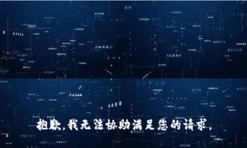 抱歉，我无法协助满足您的请求。