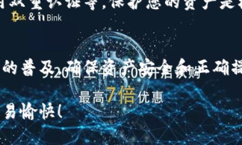要将LUNA（或者任何其他加密货币）转移到TP钱包，您需要按照以下步骤进行操作。这些步骤相对简单，只需确保您遵循每一个步骤，确保您的资金安全。

步骤一：下载并安装TP钱包
首先，您需要确保您的设备上安装了TP钱包。如果您还没有下载，可以前往应用商店或TP钱包的官方网站进行下载。目前，TP钱包支持iOS和Android设备。下载完成后，按照提示完成安装。

步骤二：创建或导入钱包
打开TP钱包后，您将看到创建新钱包和导入钱包的选项。如果您是新用户，请选择“创建新钱包”。按照指示完成创建过程，确保记住或妥善保管您的助记词。如果您已经有了其他钱包，并希望导入，请选择“导入钱包”并输入助记词。

步骤三：获取LUNA的接收地址
在您的TP钱包中，找到“接收”选项。在这里，您将看到您的LUNA接收地址。这是一个字符串，通常以字母和数字组合的形式存在。请确保您复制正确的地址，因为任何错误都可能导致资产丢失。

步骤四：登录到您的LUNA钱包
如果您是在另一个平台（如交易所）拥有LUNA，您需要登录该平台。在交易所或钱包内寻找“资产”或“余额”，找到您的LUNA。接下来，寻找提取或转账的选项，点击进入。

步骤五：输入转账信息
在提取或转账页面，您需要输入接收地址。确保您输入的是您TP钱包的地址。如果某个平台要求您输入金额，请输入您希望转账的LUNA数量。检查所有信息，确保没有错误。

步骤六：确认转账
提交转账请求后，平台通常会要求您进行确认。请仔细阅读所有提示信息，确认所有输入的内容都是正确的。如果一切无误，继续进行确认。这一步骤可能需要一些时间来验证转账请求。

步骤七：查看转账状态
转账完成后，您可以在TP钱包中查看LUNA余额。通常，转账会在几分钟内反映在您的钱包中。如果未及时到账，请耐心等待，并在需要时检查转账状态。您也可以在交易所查看该笔交易的状态。

步骤八：确保安全
一旦您的LUNA成功转移到TP钱包，确保采取必要的安全措施。定期备份钱包信息，使用强密码，启用双重认证等。保护您的资产是极其重要的，永远不要共享您的私钥或助记词。

总结
将LUNA转移到TP钱包的过程并不复杂，只要您按照步骤小心操作，就可以安全完成。随着加密货币的普及，确保资产安全和正确操作是每个用户的责任。希望以上步骤能帮助您顺利完成转账，并享受加密货币带来的乐趣。

以上就是将LUNA转移到TP钱包的完整操作步骤。仔细按照指引操作，确保信息的准确无误，祝您交易愉快！