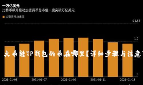 

    火币转TP钱包的币在哪里？详细步骤与注意事项



火币转TP钱包的币在哪里？详细步骤与注意事项
