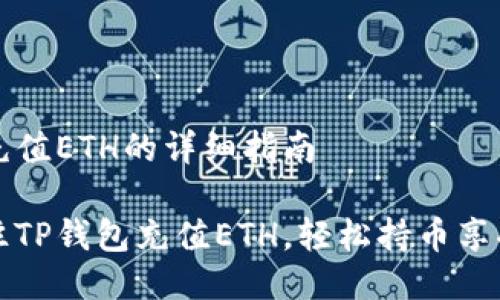 关于如何往TP钱包充值ETH的详细指南

一步一步教你如何往TP钱包充值ETH，轻松持币享受区块链带来的收益