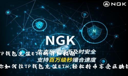 关于如何往TP钱包充值ETH的详细指南

一步一步教你如何往TP钱包充值ETH，轻松持币享受区块链带来的收益