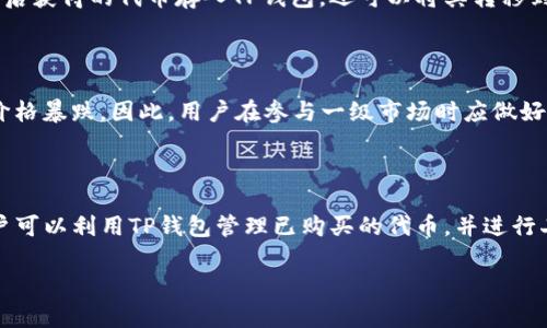 TP钱包（TokenPocket Wallet）是一款广受欢迎的去中心化钱包，支持多种区块链资产的管理和交易。对于加密货币投资者来说，能够在一级市场购买代币是一项非常重要的功能。一级市场是指项目方首次发行代币的市场，而二级市场则是用户之间的买卖交易。

TP钱包的功能介绍

TP钱包不仅支持多种链上的资产管理，还提供了NFT的存储和交易功能。它的易用性使得许多新手用户也能轻松入门。除此之外，TP钱包还集成了去中心化交易所（DEX）功能，允许用户在不同链上进行资产交换。

一级市场与二级市场的区别

一级市场的特点是用户可以直接参与项目方的首次代币发行（ICO或IEO）。这时候，用户往往可以以相对较低的价格购买到代币。而二级市场则是用户之间的交易，价格波动较大，受市场供求关系影响。懂得这些区别，可以帮助投资者选择合适的投资时机。

TP钱包能否进行一级市场的交易

TP钱包本身并不提供一级市场的代币购买功能。通常，一级市场代币的购买需要通过项目方指定的渠道进行，比如官方网站或特定的交易平台。例如，一些项目会选择在交易平台进行IEO，这时，用户可以使用TP钱包将资产转入指定的交易平台进行购买。

如何在TP钱包中管理资产

尽管TP钱包无法直接进行一级市场购买，但我们可以将其作为资产管理工具。用户可以将进行一级市场购买后获得的代币存入TP钱包，还可以将其转移到其他链上进行交易或持有。同时，TP钱包允许用户查看不同链上的资产，管理所有的数字货币更为方便。

参与一级市场的注意事项

尽管一级市场的收益潜力巨大，但伴随而来的风险也是不容忽视的。很多项目在初期并不稳定，有可能面临价格暴跌。因此，用户在参与一级市场时应做好充分的项目调研，了解项目方的背景和代币的实用性。

总结

总的来说，TP钱包本身不支持直接在一级市场购买代币，但它在资产管理和交易方面提供了强大的功能。用户可以利用TP钱包管理已购买的代币，并进行二级市场的交易。要在一级市场成功投资，除了了解市场趋势，也需要对项目进行深入的分析和研究。

随时保持对市场新动态的关注，才能更好地抓住投资机会，让自己的资产增值。