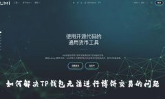如何解决TP钱包无法进行博饼交易的问题