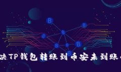 如何解决TP钱包转账到币安未到账的问题？