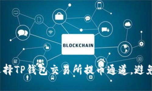 如何正确选择TP钱包交易所提币通道，避免资金损失？