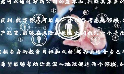 数字货币和股市是两个截然不同的金融领域。虽然它们都涉及投资和交易，但在许多方面有着显著的区别。以下是对这两个概念的详细比较和分析，希望能帮助你更好地理解它们之间的关系。

什么是数字货币？
数字货币，通常指的是虚拟货币和加密货币。最著名的例子是比特币（Bitcoin），此外还有以太坊（Ethereum）、瑞波币（Ripple）等。数字货币不受任何中央银行或政府的控制，它们基于区块链技术，具有去中心化的特征。用户可以通过网络进行交易，进行转账等。

什么是股市？
股市是一个由各类股票交易组成的市场。在股市中，企业通过发行股票吸引投资者，投资者的资金帮助企业发展。股东通过拥有的股票，分享企业的利润和增长，股市受国家监管，交易在特定的交易所进行，比如纽约证券交易所或纳斯达克。

数字货币和股市的主要区别
在多个方面，数字货币和股市有显著的区别。首先，数字货币市场是相对新兴的，波动性较大。而股市已经发展多年，虽然也会受到经济变化的影响，但整体波动性相对较低。

其次，数字货币通常不受政府管辖，而股市则是在监管框架内运作，受到法律和规则的约束。这样的差异导致数字货币交易更加灵活，但风险也更高。

投资风险与收益
投资者在选择投资数字货币或股市时，需谨慎考虑潜在的风险和收益。数字货币市场常常暴涨暴跌，对于愿意承担高风险的投资者来说，可能带来丰厚的回报。然而，由于其不稳定性，许多投资者也能遭受重大损失。

股市则提供了更加稳健的投资选择，虽然潜在收益相对较低，但长期投资一般被认为是更安全的选择。投资者可以通过分析公司的基本面，判断其未来的发展潜力。

如何选择投资方式
选择投资数字货币还是股市，主要取决于个人的投资目标和风险承受能力。如果你高风险偏好，且希望快速获利，数字货币可能是一个值得考虑的领域。但要注意研究和了解背后的技术及市场动态。

而如果你的投资目标是实现资产的长期增值，并追求稳定的收益，股市可能更符合你的需求。通过合理的资产配置，能够在风险和收益之间找到一个平衡点。

总结
总而言之，数字货币并不属于股市。它们是两种不同的投资工具，各自具备不同的特点和风险。投资者应当根据自身的投资目标和风格，选择最适合自己的投资方式。无论是选择数字货币还是进入股市，了解市场动态、做好风险管理都必不可少。

以上是对数字货币与股市的分析。这两者在现代金融市场中扮演着重要角色，各自有其独特的魅力和挑战。希望能够帮助你更深入地理解这两个领域。如果有进一步的疑问或深入讨论的需求，欢迎随时交流。