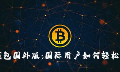 全面解析TP钱包国外版：国际用户如何轻松管理数字资产